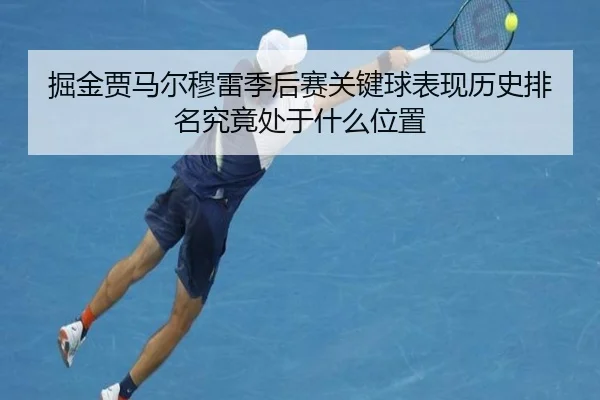 掘金贾马尔穆雷季后赛关键球表现历史排名究竟处于什么位置